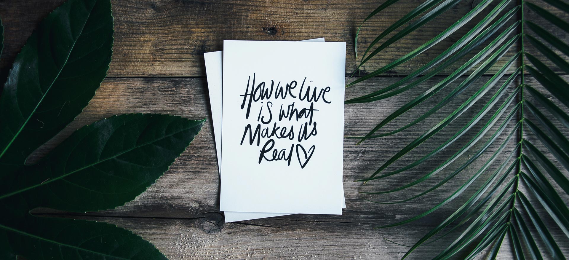 How we live is what makes us real <3